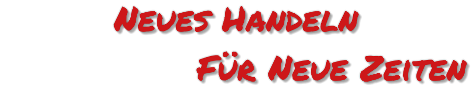 Neues Handeln                 Für Neue Zeiten