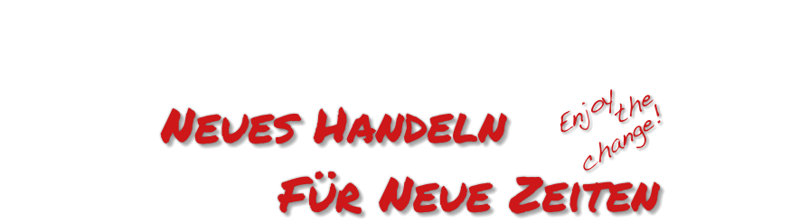 Neues Handeln                 Für Neue Zeiten Enjoy       the                change!