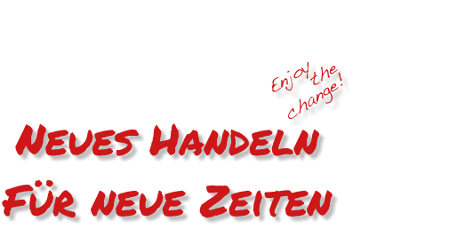 Neues Handeln  Für neue Zeiten Enjoy       the                change!