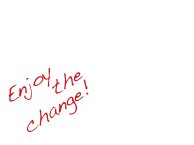Enjoy       the                change!
