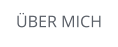 ÜBER MICH